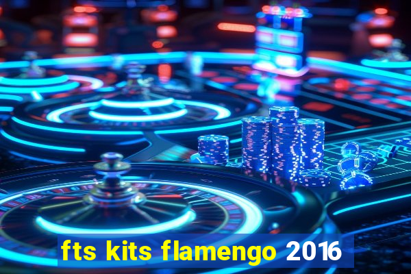 fts kits flamengo 2016